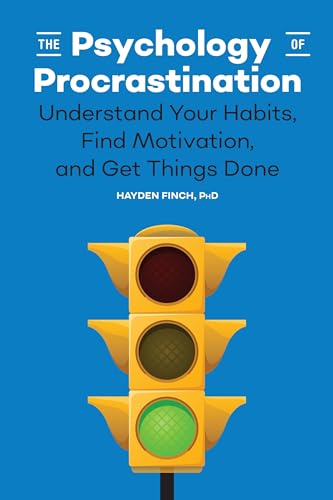 The Psychology of Procrastination: Understand Your Habits, Find Motivation, and Get Things Done