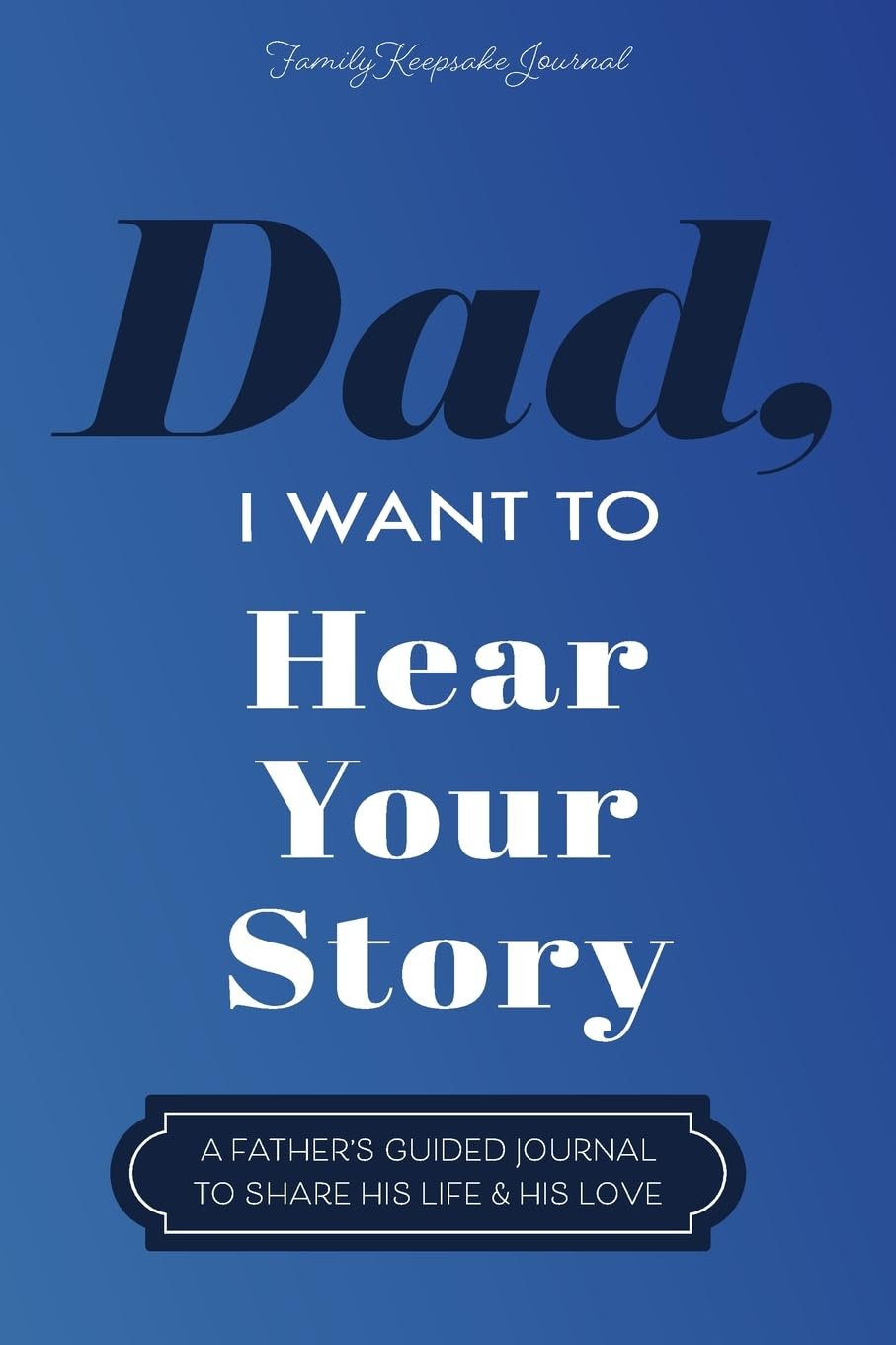 Dad, I Want to Hear Your Story: A Father's Guided Journal To Share His Life & His Love - NJ Corrections Bookstore