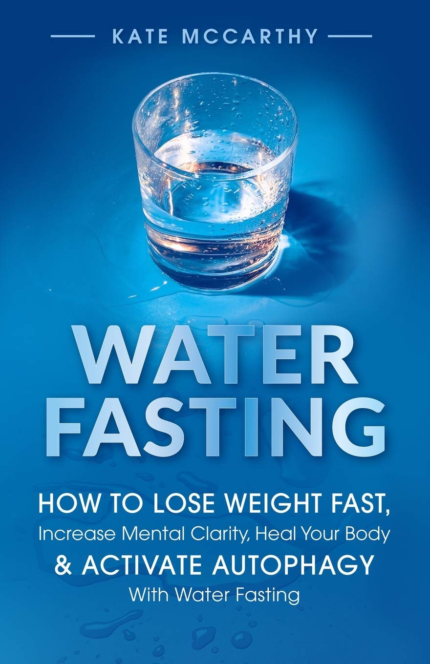 Water Fasting: How to Lose Weight Fast, Increase Mental Clarity, Heal Your Body, & Activate Autophagy with Water Fasting: How to Lose Weight Fast, ... Body, & Activate Autophagy with Water Fasting