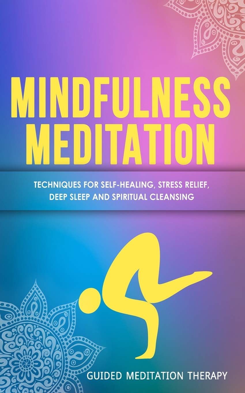 Mindfulness Meditation: Techniques for Self-Healing, Stress Relief, Deep Sleep and Spiritual Cleansing