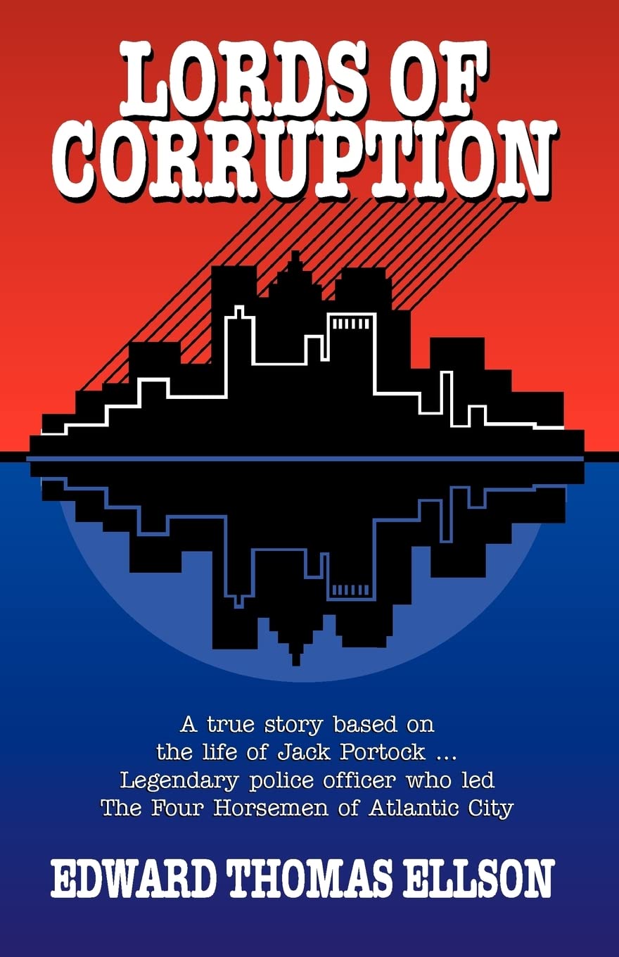 Lords of Corruption: A True Story Based on the Life of Jack Portock- Legendary Police Officer Who Led the Four Horsemen of Atlantic City