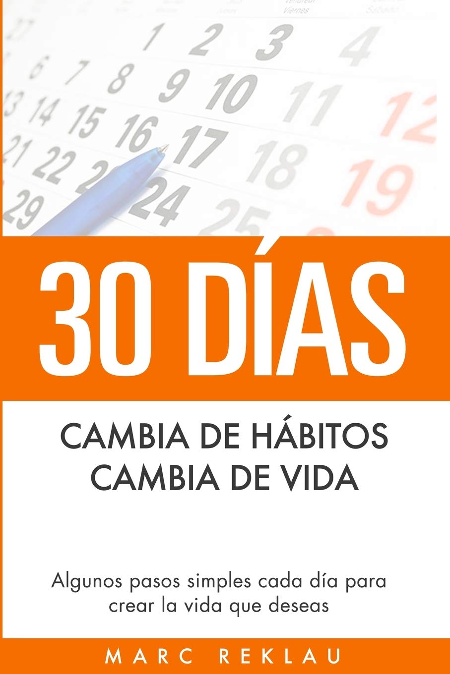 30 Días - Cambia de hábitos, cambia de vida: Algunos pasos simples cada día para crear la vida que deseas (Hábitos Que Cambiarán Tu Vida) (Spanish Edition)