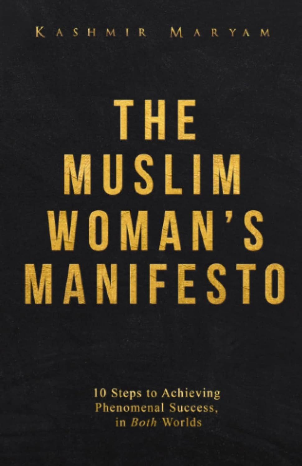 The Muslim Woman's Manifesto: 10 Steps to Achieving Phenomenal Success, in Both Worlds (The Muslim Woman's Islamic Book Collection)