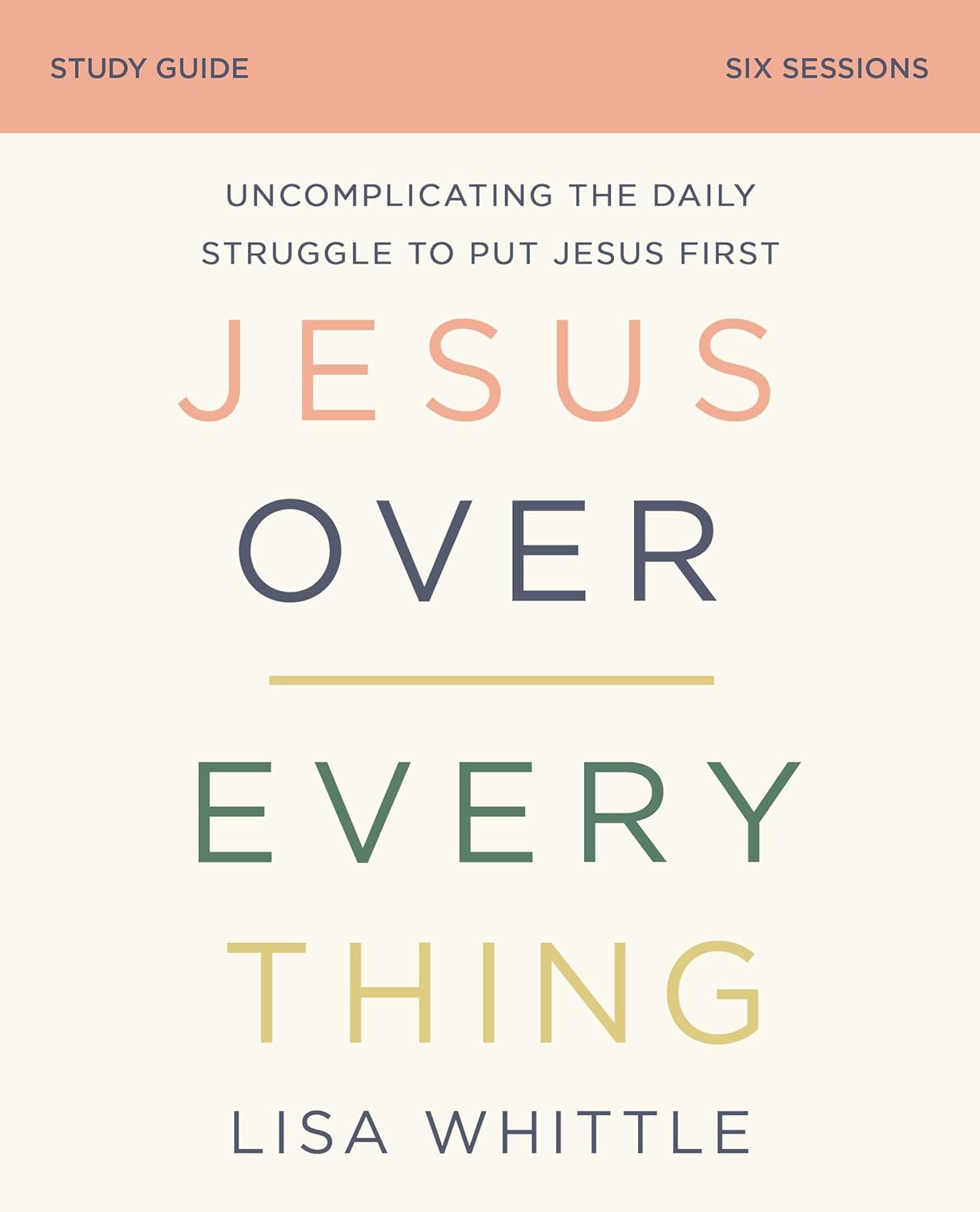 Jesus Over Everything Study Guide: Uncomplicating the Daily Struggle to Put Jesus First