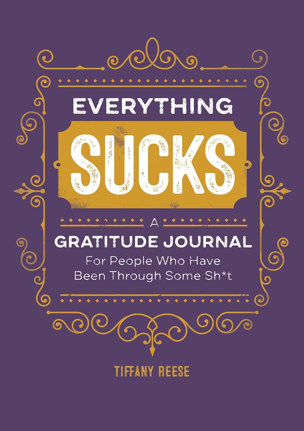 Everything Sucks: A Gratitude Journal For People Who Have Been Through Some Sh*t