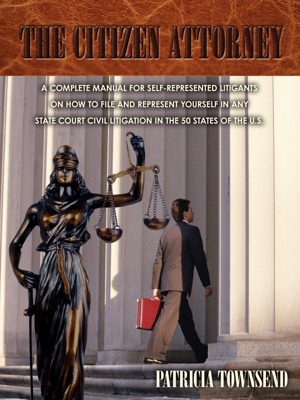 The Citizen Attorney: A Complete Manual for Self-Represented Litigants on How to File and Represent Yourself in Any State Court Civil Litigation in the 50 States of the U.S.