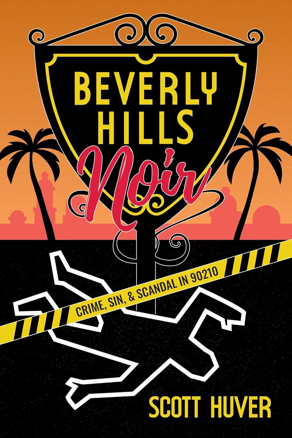 Beverly Hills Noir: Crime, Sin, & Scandal in 90210