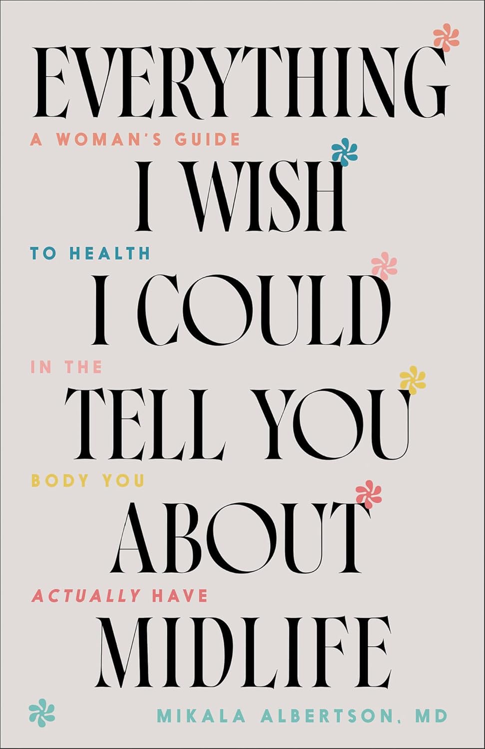 Everything I Wish I Could Tell You about Midlife: A Woman's Guide to Health in the Body You Actually Have (Stories & Scientific Insights to Navigate Menopause, Stress, Hormones & Common Changes)