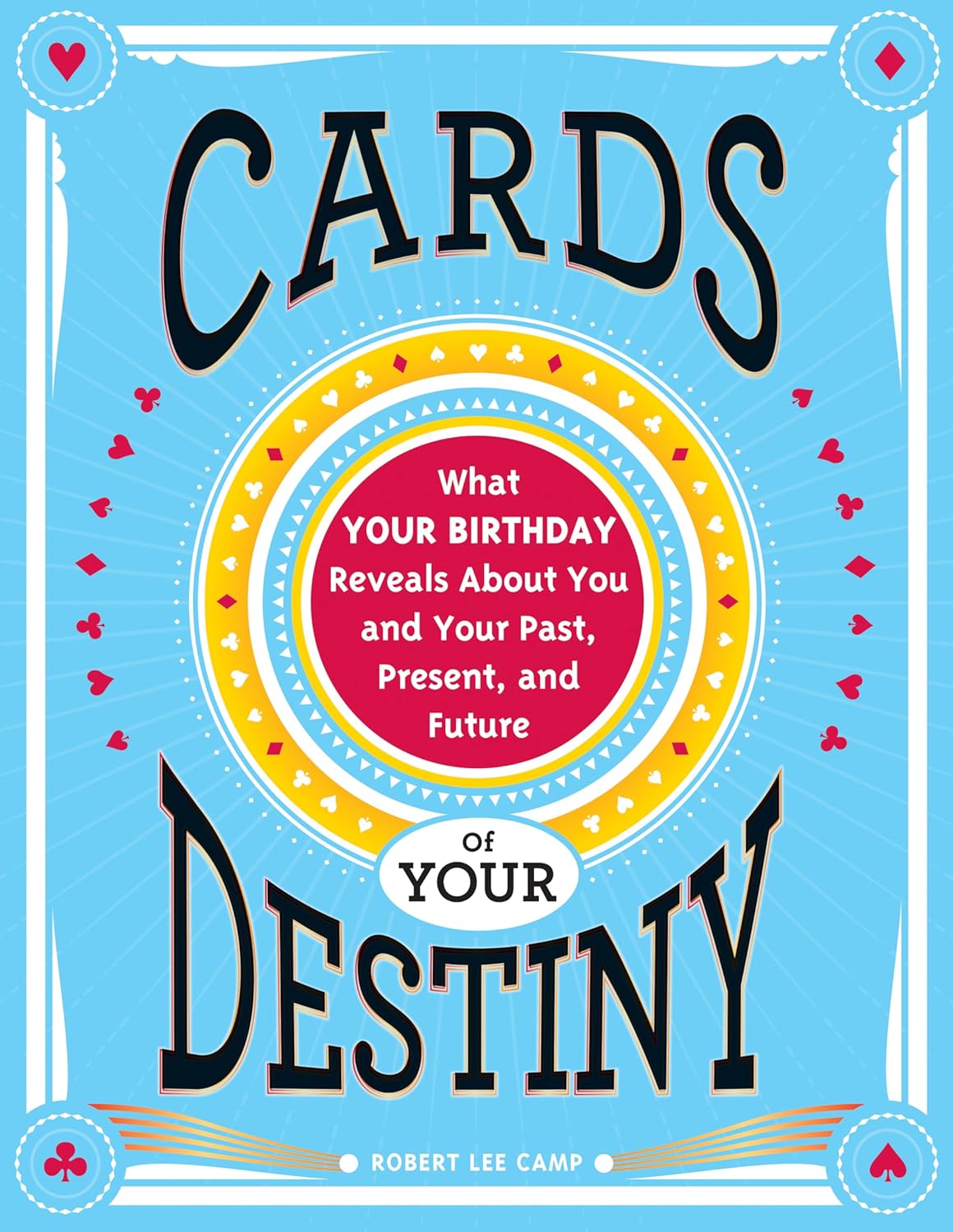 Cards of Your Destiny: What Your Birthday Reveals About You and Your Past, Present, and Future Destiny (Horoscope Gift for Those Interested in Numerology and Astrology)