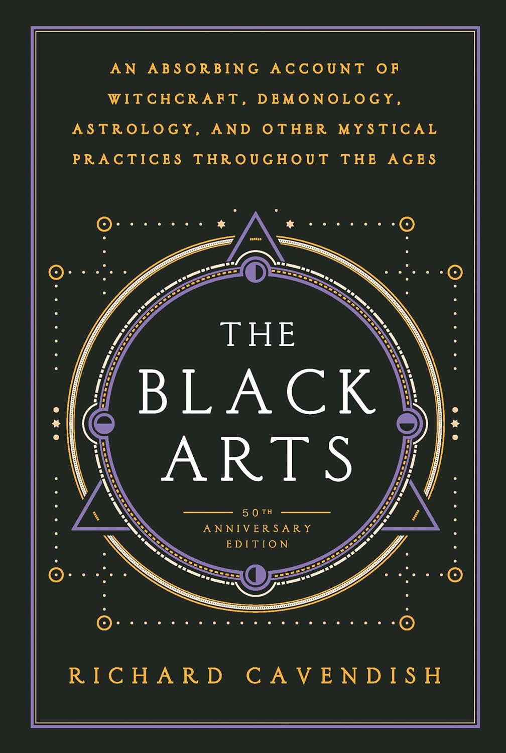 The Black Arts (50th Anniversary Edition): A Concise History of Witchcraft, Demonology, Astrology, Alchemy, and Other Mystical Practices Throughout the Ages