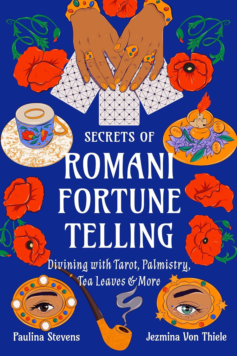 Secrets of Romani Fortune-Telling: Divining with Tarot, Palmistry, Tea Leaves, and More