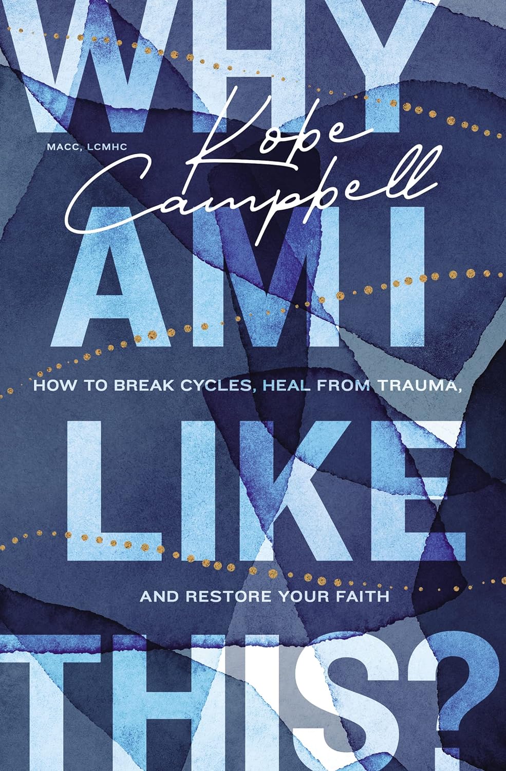 Why Am I Like This?: How to Break Cycles, Heal from Trauma, and Restore Your Faith