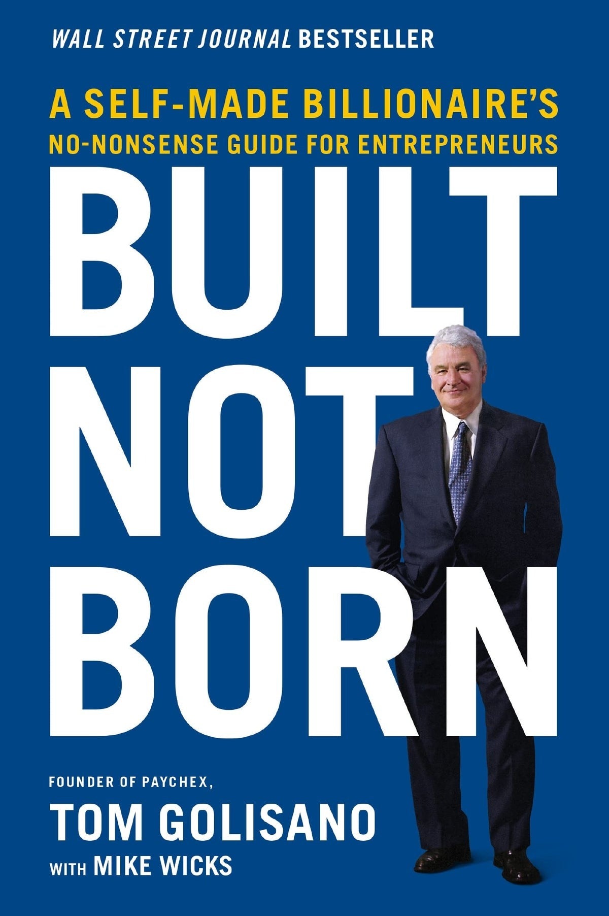 Built, Not Born: A Self-Made Billionaire's No-Nonsense Guide for Entrepreneurs