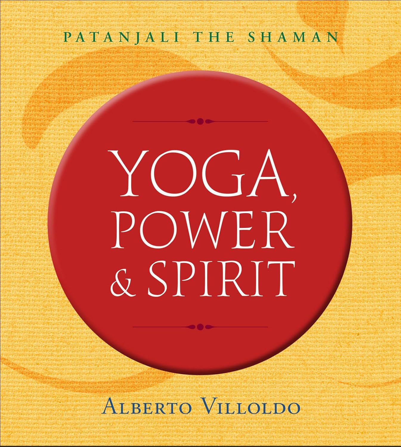 Yoga, Power & Spirit: Patanjali the Shaman by Villoldo, Alberto - Corrections Bookstore