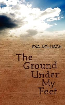 The Ground Under My Feet by Kollisch, Eva