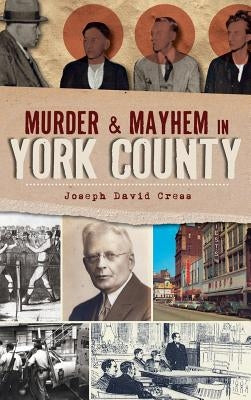 Murder & Mayhem in York County by Cress, Joseph David