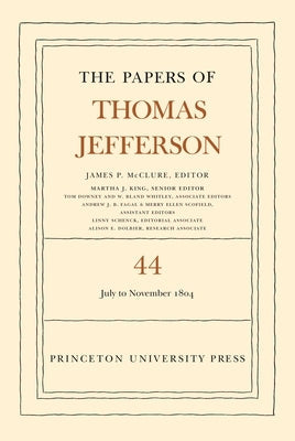 The Papers of Thomas Jefferson, Volume 44: 1 July to 10 November 1804 by Jefferson, Thomas