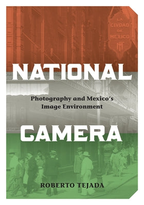 National Camera: Photography and Mexico's Image Environment by Tejada, Roberto