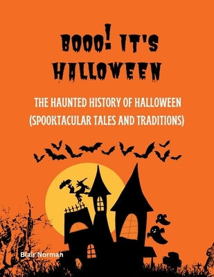 Booo! It's Halloween: The Haunted History of Halloween (Spooktacular Tales and Traditions) by Norman, Blair