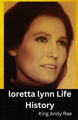 loretta lynn Life History by Andy Rae, King