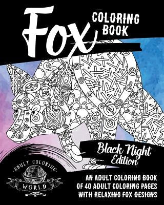 Fox Coloring Book: Black Night Edition: An Adult Coloring Book of 40 Adult Coloring Pages with Relaxing Fox Designs by World, Adult Coloring