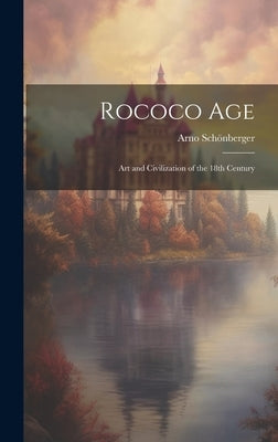 Rococo Age: Art and Civilization of the 18th Century by Schönberger, Arno