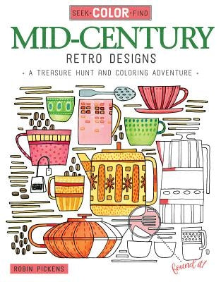 Seek, Color, Find Mid-Century Retro Designs: A Treasure Hunt and Coloring Adventure by Pickens, Robin