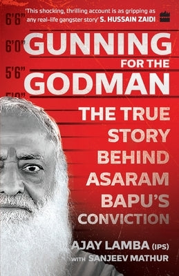 Gunning for the Godman: The True Story Behind Asaram Bapu's Conviction by Lamba, Ajay