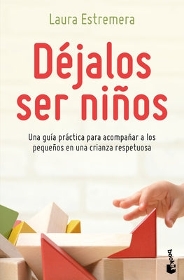 Déjalos Ser Niños: Una Guía Práctica Para Acompañar a Los Pequeños En Una Crianza Respetuosa: Una Guía Práctica Para Acompañar a Los Pequeños En Una C by Estremeraz, Laura