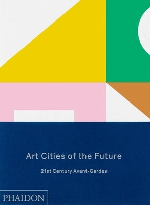 Art Cities of the Future: 21st Century Avant-Gardes by Kapur, Geeta