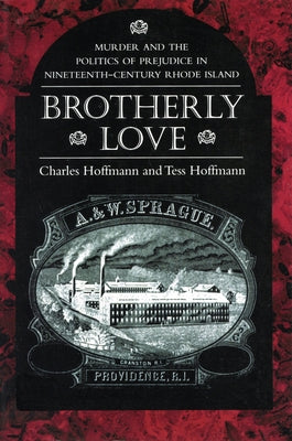 Brotherly Love: Murder and the Politics of Prejudice in Nineteenth-Century Rhode Island by Hoffmann, Charles