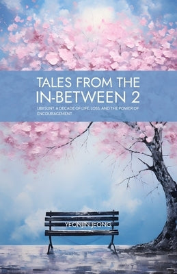 Tales from the in-between 2: Ubi Sunt, A Decade of Life, Loss, and the Power of Encouragement by Jeong, Yeonjin