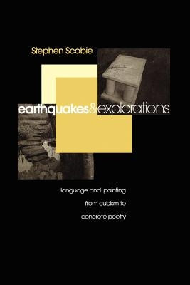 Earthquakes and Explorations: Language and Painting from Cubism to Concrete Poetry by Scobie, Stephen