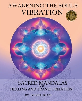 Awakening the Soul's Vibration: Sacred Mandalas for Healing & Transformation by Blanc, Muriel