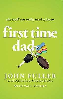 First-Time Dad: The Stuff You Really Need to Know by Fuller, John