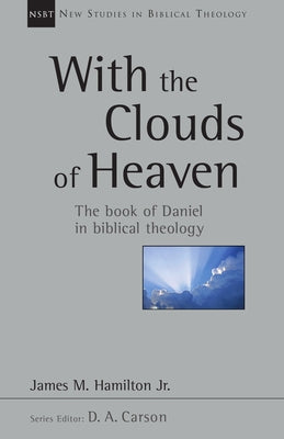 With the Clouds of Heaven: The Book of Daniel in Biblical Theology Volume 32 by Hamilton, James M.