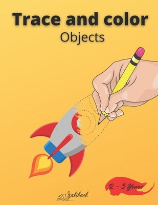 Trace and color objects: Tracing and Pen Control First object Coloring Book for Kids Ages 2-5 Step-by-Step Drawing and Activity Book for Kids by Edition, Zakibook