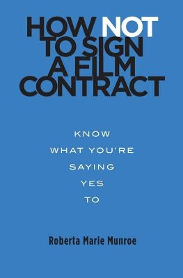 How Not to Sign a Film Contract: Know What You're Saying Yes To by Ravid, Orly