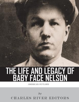 American Outlaws: The Life and Legacy of Baby Face Nelson by Charles River