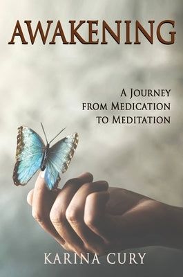 Awakening: A Journey from Medication to Meditation by Cury, Karina