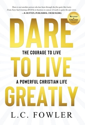 Dare to Live Greatly: The Courage to Live a Powerful Christian Life by Fowler, Larry C.