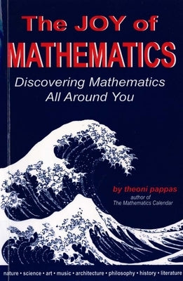 The Joy of Mathematics: Discovering Mathematics All Around You by Pappas, Theoni