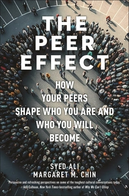 The Peer Effect: How Your Peers Shape Who You Are and Who You Will Become by Ali, Syed