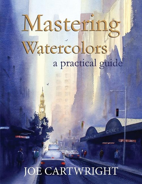 Mastering Watercolors: A Practical Guide by Cartwright, Joe