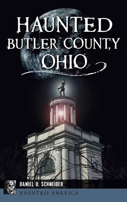 Haunted Butler County, Ohio by Schneider, Daniel D.