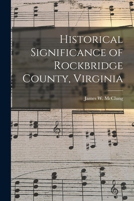 Historical Significance of Rockbridge County, Virginia by McClung, James W. (James Willson) 18