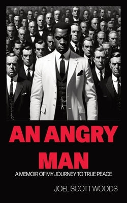 An Angry Man: A Memoir of My Journey to True Peace by Woods, Joel Scott