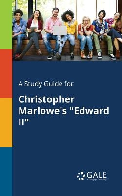 A Study Guide for Christopher Marlowe's "Edward II" by Gale, Cengage Learning