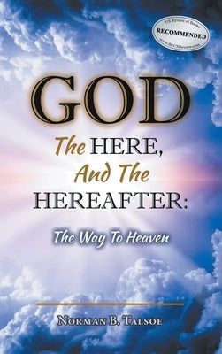 God, The Here, and the Hereafter: The Way to Heaven by Talsoe, Norman B.