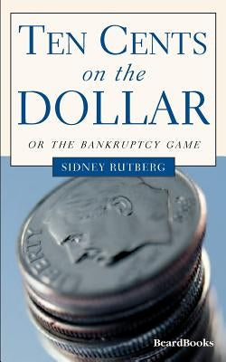 Ten Cents on the Dollar: Or the Bankruptcy Game by Rutberg, Sidney